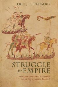 Cover image for Struggle for Empire: Kingship and Conflict Under Louis the German, 817-876