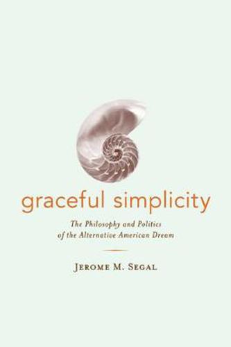 Graceful Simplicity: The Philosophy and Politics of the Alternative American Dream