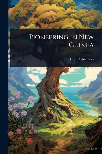 Cover image for Pioneering in New Guinea