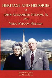 Cover image for Heritage and Histories of John Alexander Nelson and Vera Wilcox Nelson