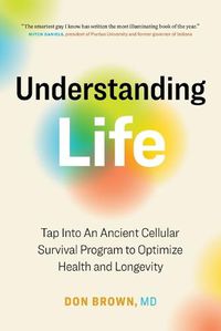 Cover image for Understanding Life: Tap Into An Ancient Cellular Survival Program to Optimize Health and Longevity