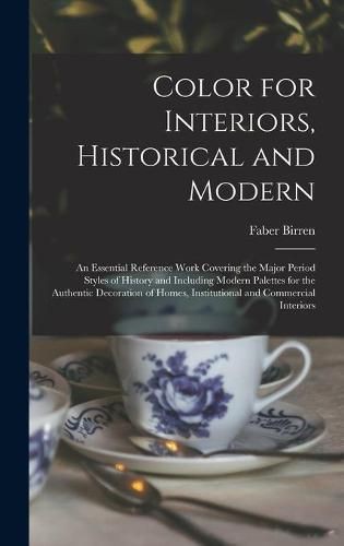 Cover image for Color for Interiors, Historical and Modern; an Essential Reference Work Covering the Major Period Styles of History and Including Modern Palettes for the Authentic Decoration of Homes, Institutional and Commercial Interiors