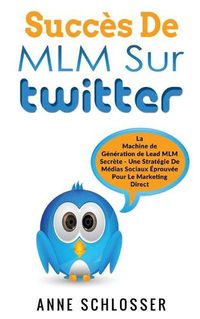 Cover image for Succes De MLM Sur Twitter: La Machine de Generation de Lead MLM Secrete - Une Strategie De Medias Sociaux Eprouvee Pour Le Marketing Direct