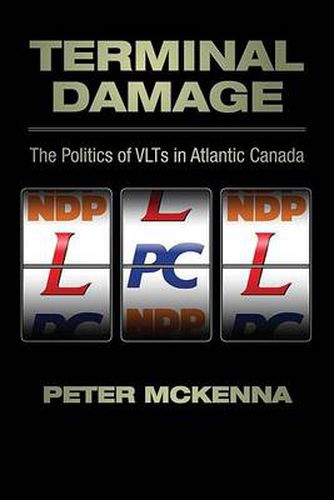 Cover image for Terminal Damage: The Politics of VLTs in Atlantic Canada