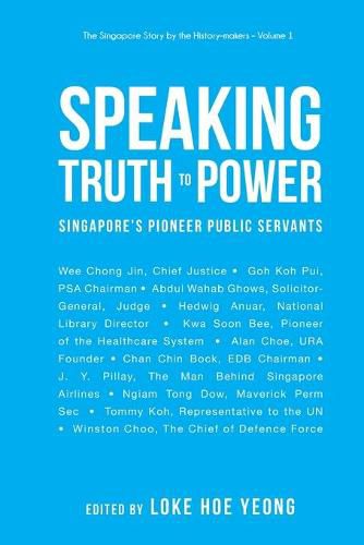 Cover image for Speaking Truth To Power: Singapore's Pioneer Public Servants