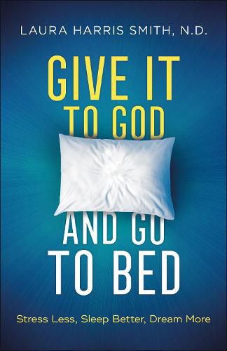 Cover image for Give It to God and Go to Bed - Stress Less, Sleep Better, Dream More