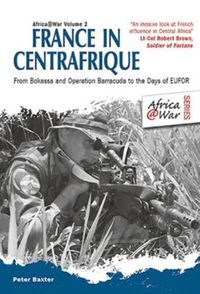 Cover image for France in Centrafrique: From Bokassa and Operation Barracude to the Days of Eufor