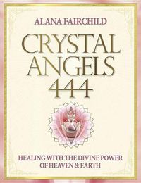 Cover image for Crystal Angels 444: Healing with the Divine Power of Heaven & Earth