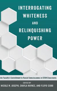 Cover image for Interrogating Whiteness and Relinquishing Power: White Faculty's Commitment to Racial Consciousness in STEM Classrooms