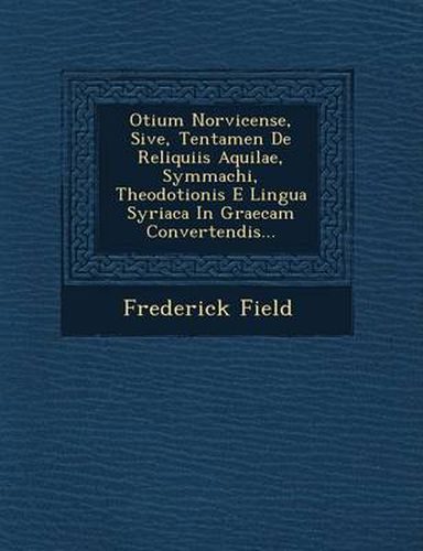 Cover image for Otium Norvicense, Sive, Tentamen de Reliquiis Aquilae, Symmachi, Theodotionis E Lingua Syriaca in Graecam Convertendis...