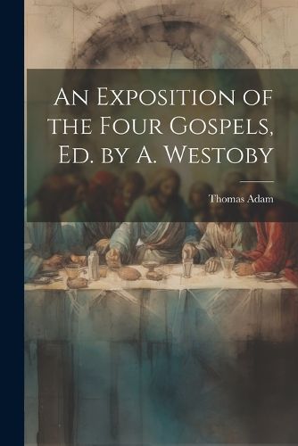 Cover image for An Exposition of the Four Gospels, Ed. by A. Westoby