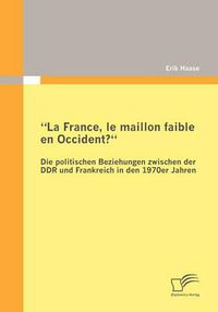 Cover image for La France, le maillon faible en Occident? Die politischen Beziehungen zwischen der DDR und Frankreich in den 1970er Jahren