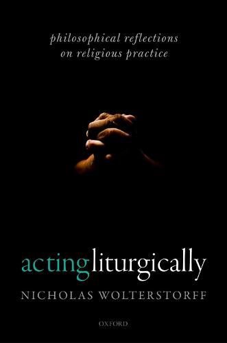 Cover image for Acting Liturgically: Philosophical Reflections on Religious Practice