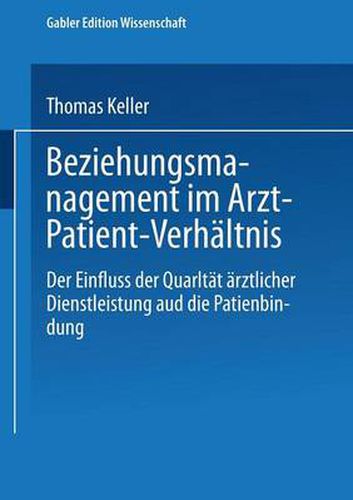 Beziehungsmanagement Im Arzt-Patient-Verhaltnis: Der Einfluss Der Qualitat AErztlicher Dienstleistung Auf Die Patientenbindung