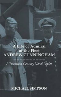 Cover image for A Life of Admiral of the Fleet Andrew Cunningham: A Twentieth Century Naval Leader