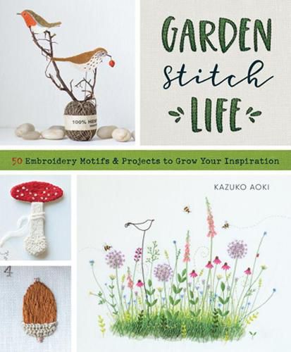 Garden Stitch Life: 50 Embroidery Motifs & Projects to Grow Your Inspiration