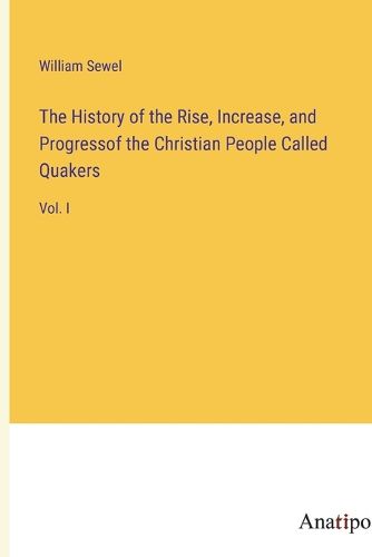 Cover image for The History of the Rise, Increase, and Progressof the Christian People Called Quakers