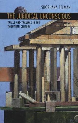 Cover image for The Juridical Unconscious: Trials and Traumas in the Twentieth Century