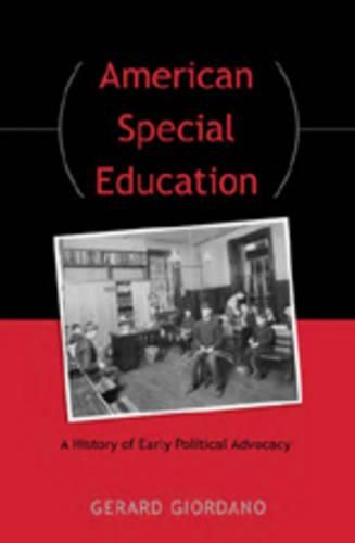 Cover image for American Special Education: A History of Early Political Advocacy