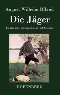 Cover image for Die Jager: Ein landliches Sittengemalde in funf Aufzugen