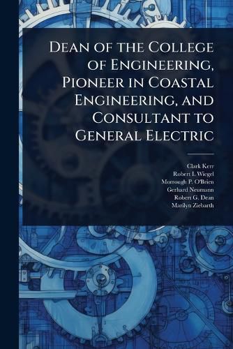 Cover image for Dean of the College of Engineering, Pioneer in Coastal Engineering, and Consultant to General Electric