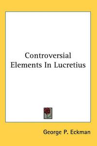 Cover image for Controversial Elements In Lucretius