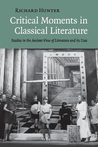 Cover image for Critical Moments in Classical Literature: Studies in the Ancient View of Literature and its Uses