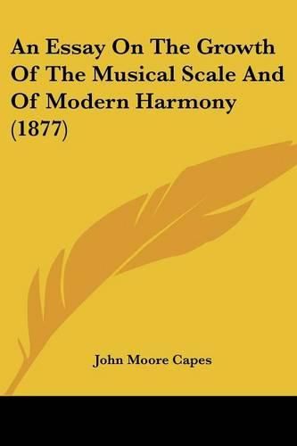 An Essay on the Growth of the Musical Scale and of Modern Harmony (1877)