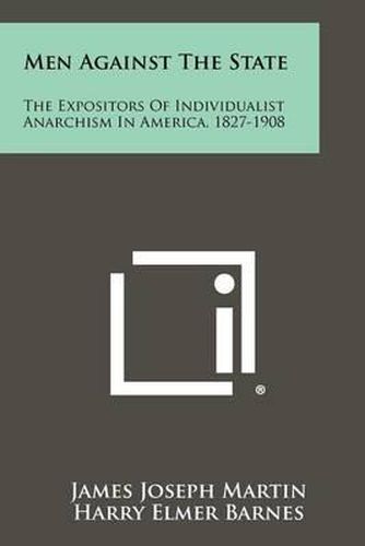 Men Against the State: The Expositors of Individualist Anarchism in America, 1827-1908