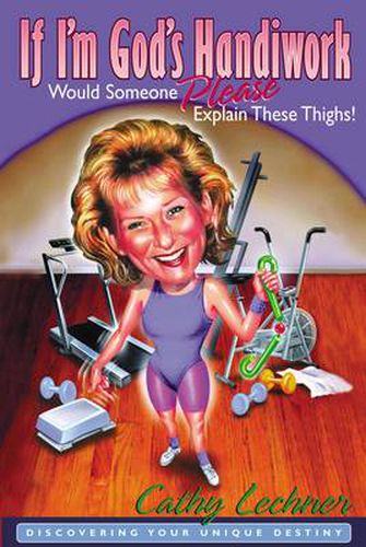 Cover image for If I'm God's Handiwork, Would Someone Please Explain These Thighs!: Discovering Your Unique Destiny