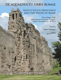 Cover image for De aquaeductu urbis Romae. Sextus Iulius Frontinus and the Water of Rome: Proceedings of the International Frontinus Congress Rome, November 10-18, 2018