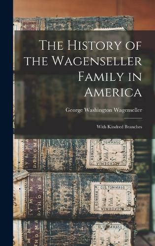 Cover image for The History of the Wagenseller Family in America