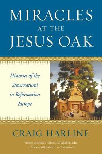 Cover image for Miracles at the Jesus Oak: Histories of the Supernatural in Reformation Europe