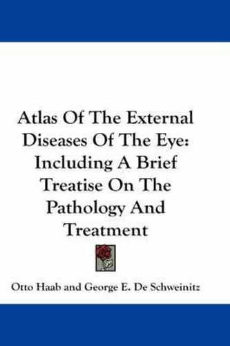 Cover image for Atlas of the External Diseases of the Eye: Including a Brief Treatise on the Pathology and Treatment