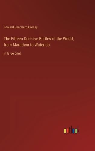 Cover image for The Fifteen Decisive Battles of the World; from Marathon to Waterloo