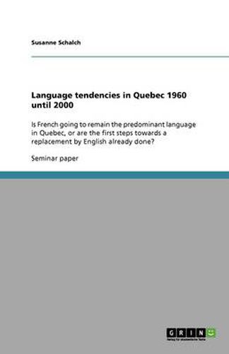 Cover image for Language tendencies in Quebec 1960 until 2000: Is French going to remain the predominant language in Quebec, or are the first steps towards a replacement by English already done?