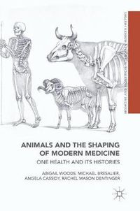 Cover image for Animals and the Shaping of Modern Medicine: One Health and its Histories