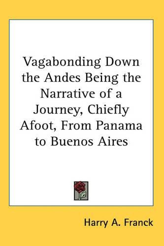 Vagabonding Down the Andes Being the Narrative of a Journey, Chiefly Afoot, From Panama to Buenos Aires