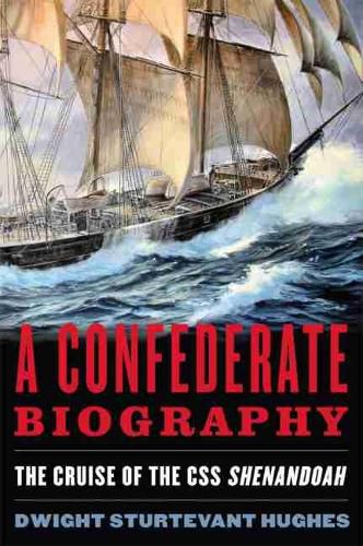 Cover image for A Confederate Biography: The Cruise of the CSS Shenandoah