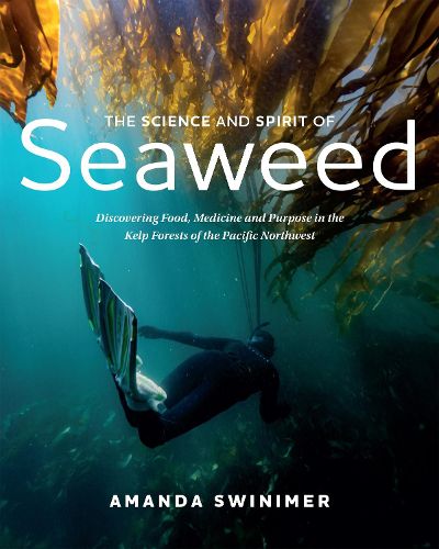 Cover image for The Science and Spirit of Seaweed: Discovering Food, Medicine and Purpose in the Kelp Forests of the Pacific Northwest
