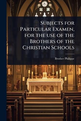 Subjects for Particular Examen, for the use of the Brothers of the Christian Schools