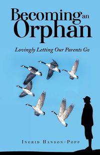 Cover image for Becoming an Orphan: Lovingly Letting Our Parents Go