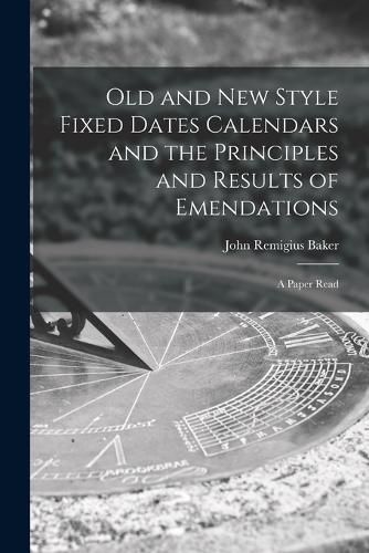 Cover image for Old and new Style Fixed Dates Calendars and the Principles and Results of Emendations; a Paper Read