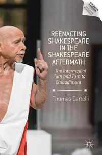 Cover image for Reenacting Shakespeare in the Shakespeare Aftermath: The Intermedial Turn and Turn to Embodiment