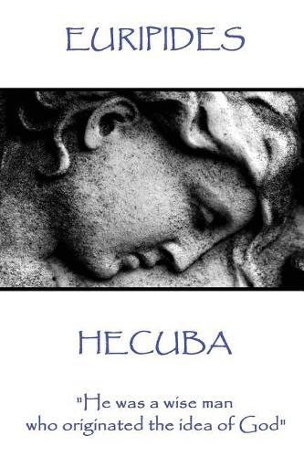 Euripedes - Hecuba: He was a wise man who originated the idea of God