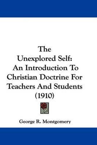 Cover image for The Unexplored Self: An Introduction to Christian Doctrine for Teachers and Students (1910)