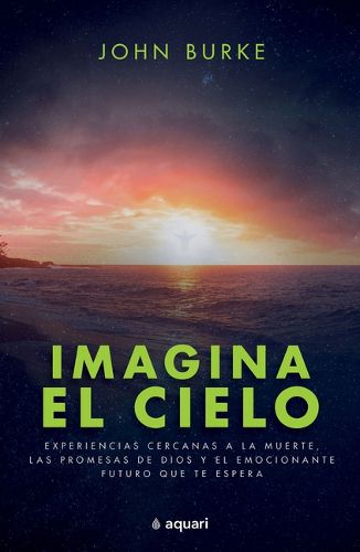 Cover image for Imagina El Cielo: Experiencias Cercanas a la Muerte, Las Promesas de Dios Y El Emocionante Futuro Que Te Espera / Imagine Heaven