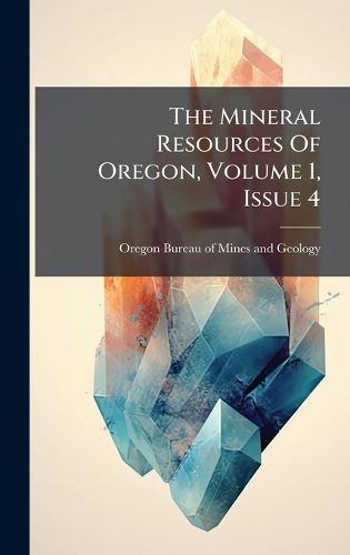 Cover image for The Mineral Resources Of Oregon, Volume 1, Issue 4