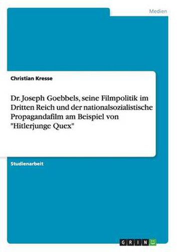 Cover image for Dr. Joseph Goebbels, seine Filmpolitik im Dritten Reich und der nationalsozialistische Propagandafilm am Beispiel von Hitlerjunge Quex