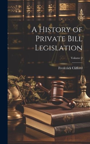 Cover image for A History of Private Bill Legislation; Volume 2